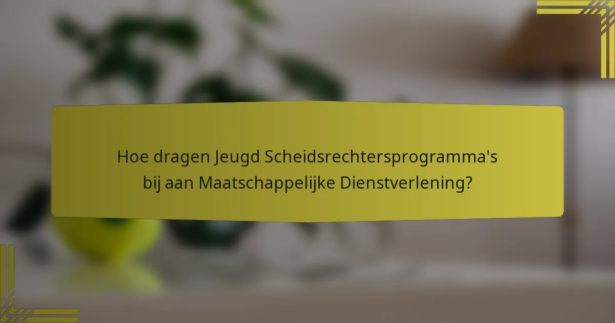 Hoe dragen Jeugd Scheidsrechtersprogramma's bij aan Maatschappelijke Dienstverlening?