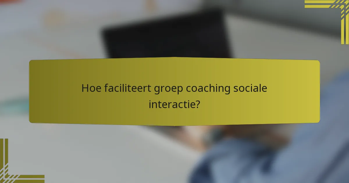 Hoe faciliteert groep coaching sociale interactie?