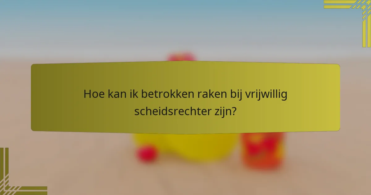 Hoe kan ik betrokken raken bij vrijwillig scheidsrechter zijn?