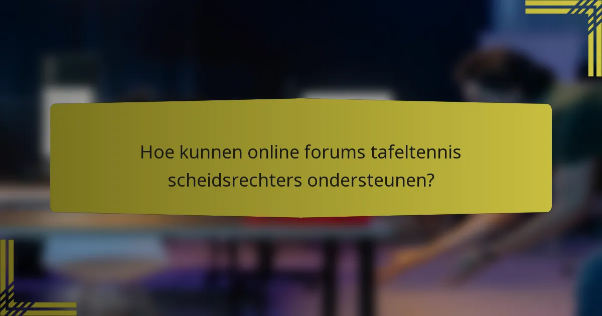 Hoe kunnen online forums tafeltennis scheidsrechters ondersteunen?
