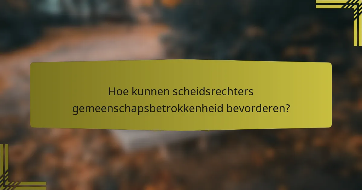 Hoe kunnen scheidsrechters gemeenschapsbetrokkenheid bevorderen?