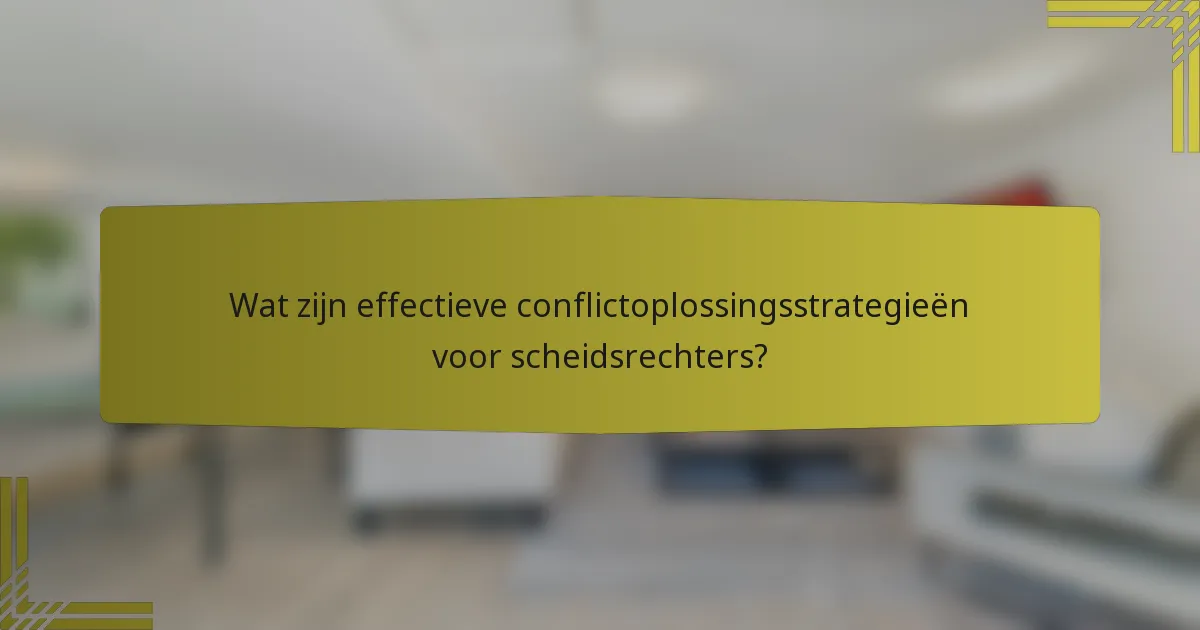Wat zijn effectieve conflictoplossingsstrategieën voor scheidsrechters?