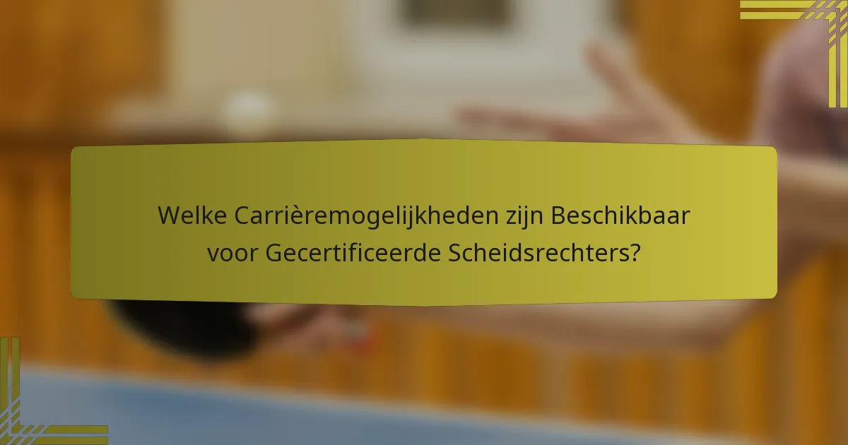 Welke Carrièremogelijkheden zijn Beschikbaar voor Gecertificeerde Scheidsrechters?