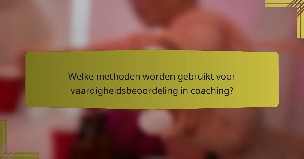 Welke methoden worden gebruikt voor vaardigheidsbeoordeling in coaching?