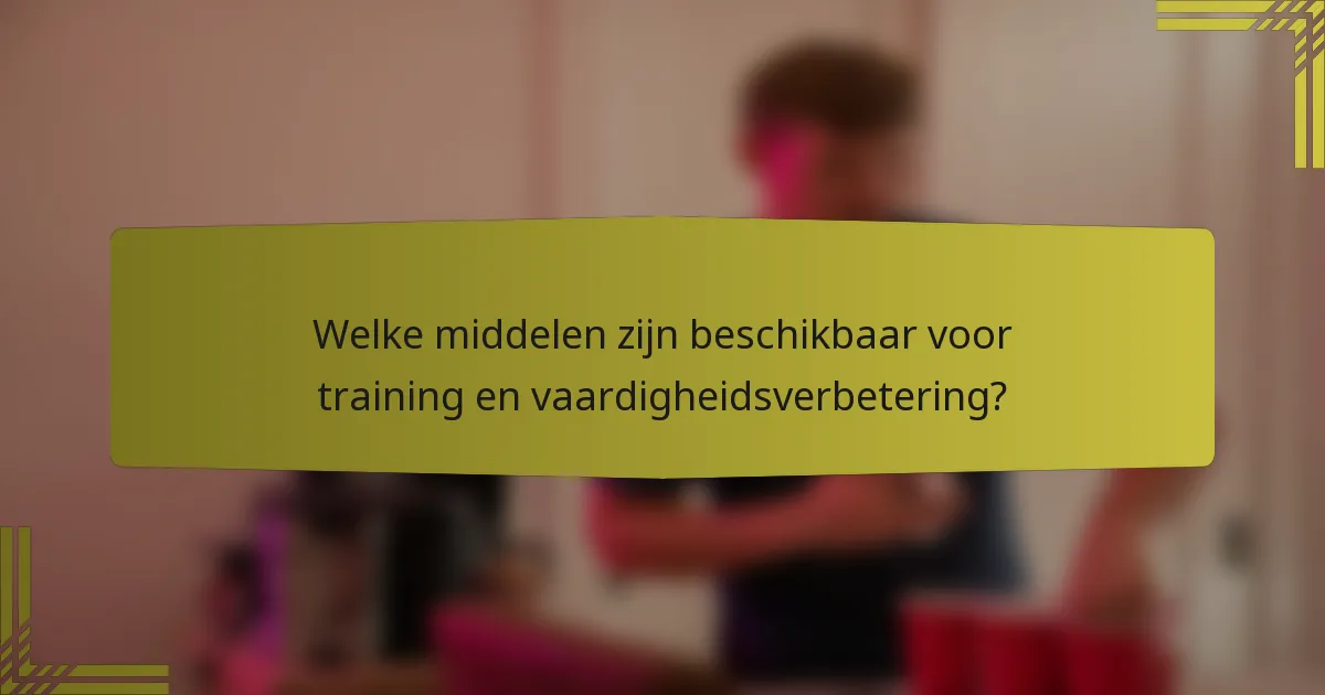 Welke middelen zijn beschikbaar voor training en vaardigheidsverbetering?