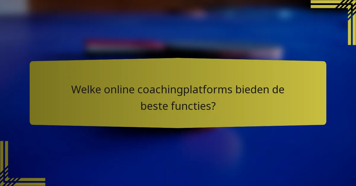 Welke online coachingplatforms bieden de beste functies?
