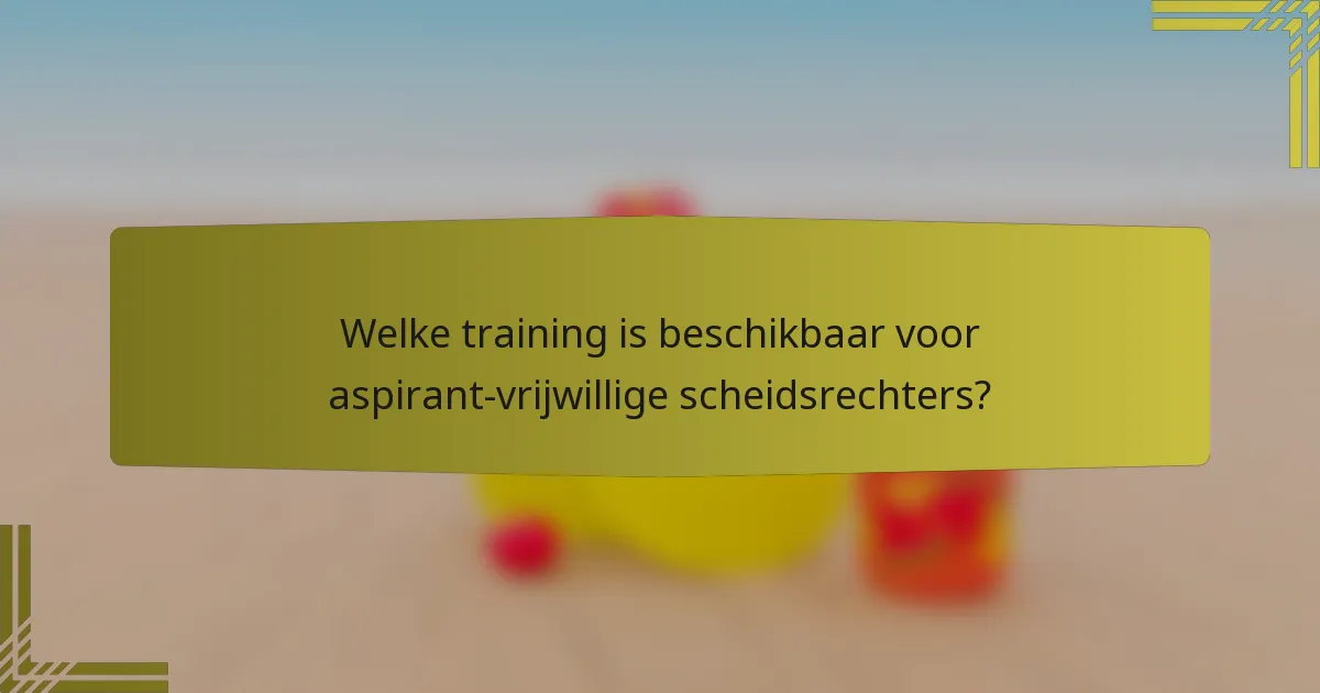 Welke training is beschikbaar voor aspirant-vrijwillige scheidsrechters?