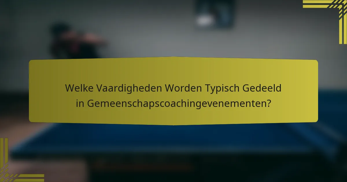 Welke Vaardigheden Worden Typisch Gedeeld in Gemeenschapscoachingevenementen?